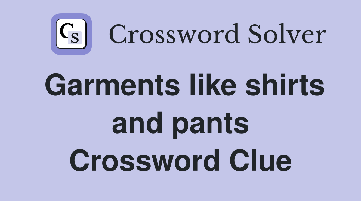 Garments like shirts and pants Crossword Clue Answers Crossword Solver